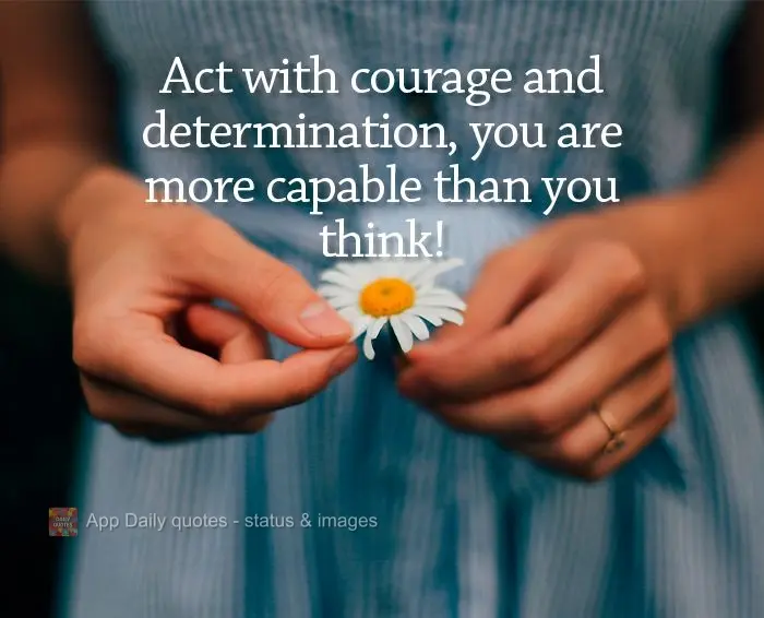 Act with courage and determination. You are more capable than you think!