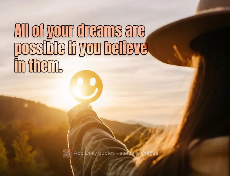 All of your dreams are possible if you believe in them.