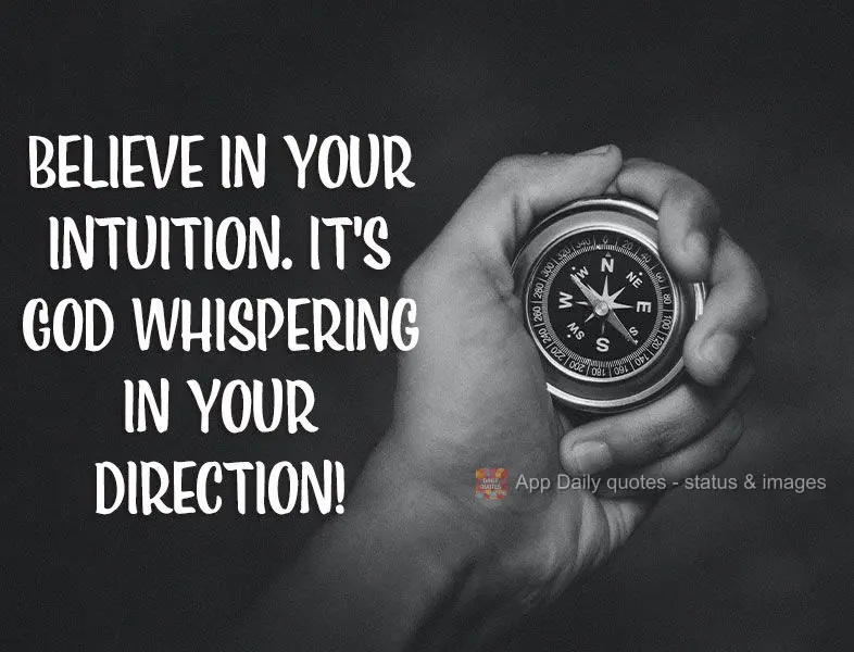 Believe in your intuition. It's God whispering in your direction!