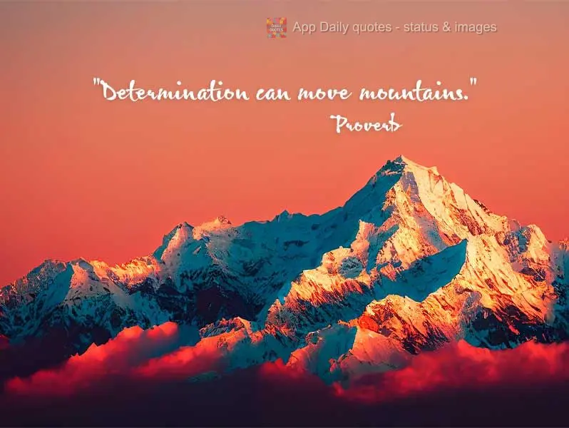 "Determination can move mountains." Proverb