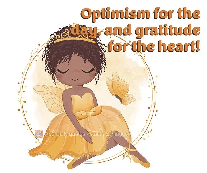 Optimism for the day, and gratitude for the heart!