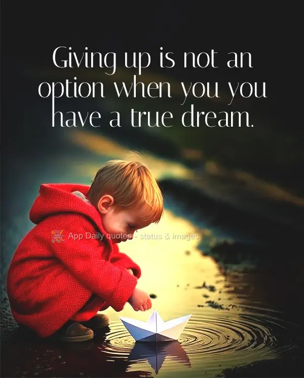 Giving up is not an option when you you have a true dream.