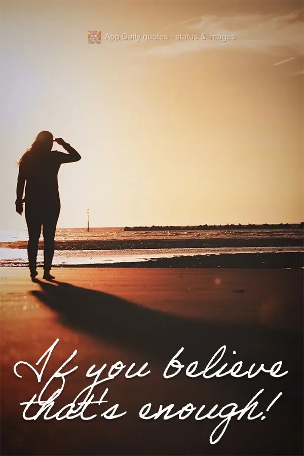 If you believe, that's enough!