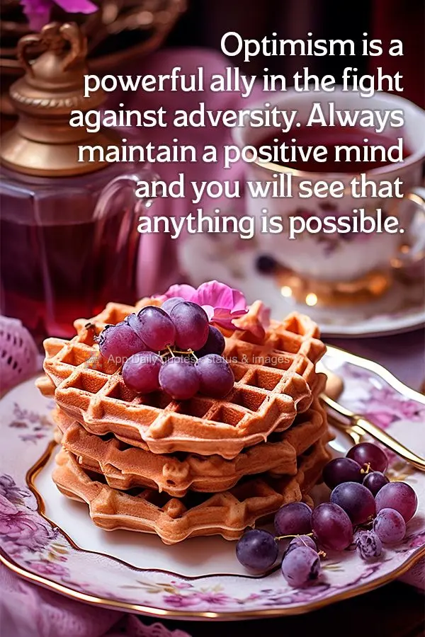 Optimism is a powerful ally in the fight against adversity. Always maintain a positive mind and you will see that anything is possible.