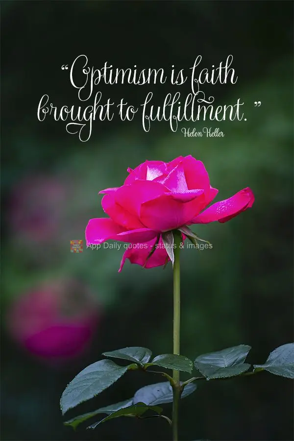 "Optimism is faith brought to fulfillment." Helen Keller