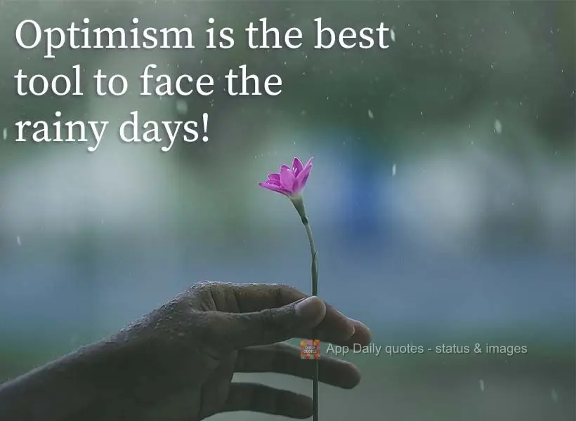 Optimism is the best tool to face the rainy days!