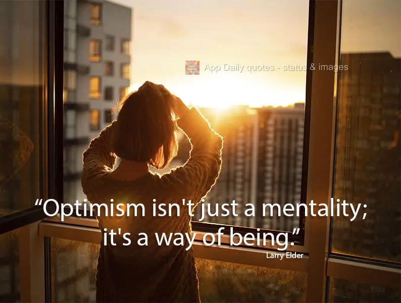 "Optimism isn't just a mentality; it's a way of being." Larry Elder