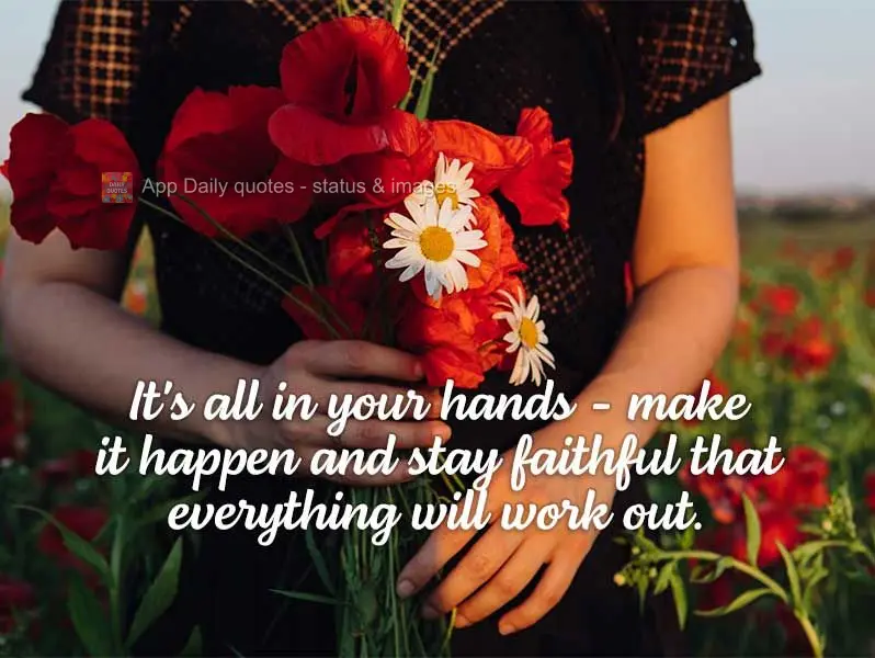 It's all in your hands - make it happen and have faith that everything will work out.