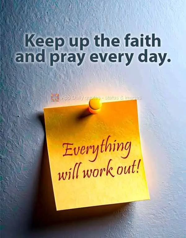 Keep up the faith and pray every day. Everything will work out!