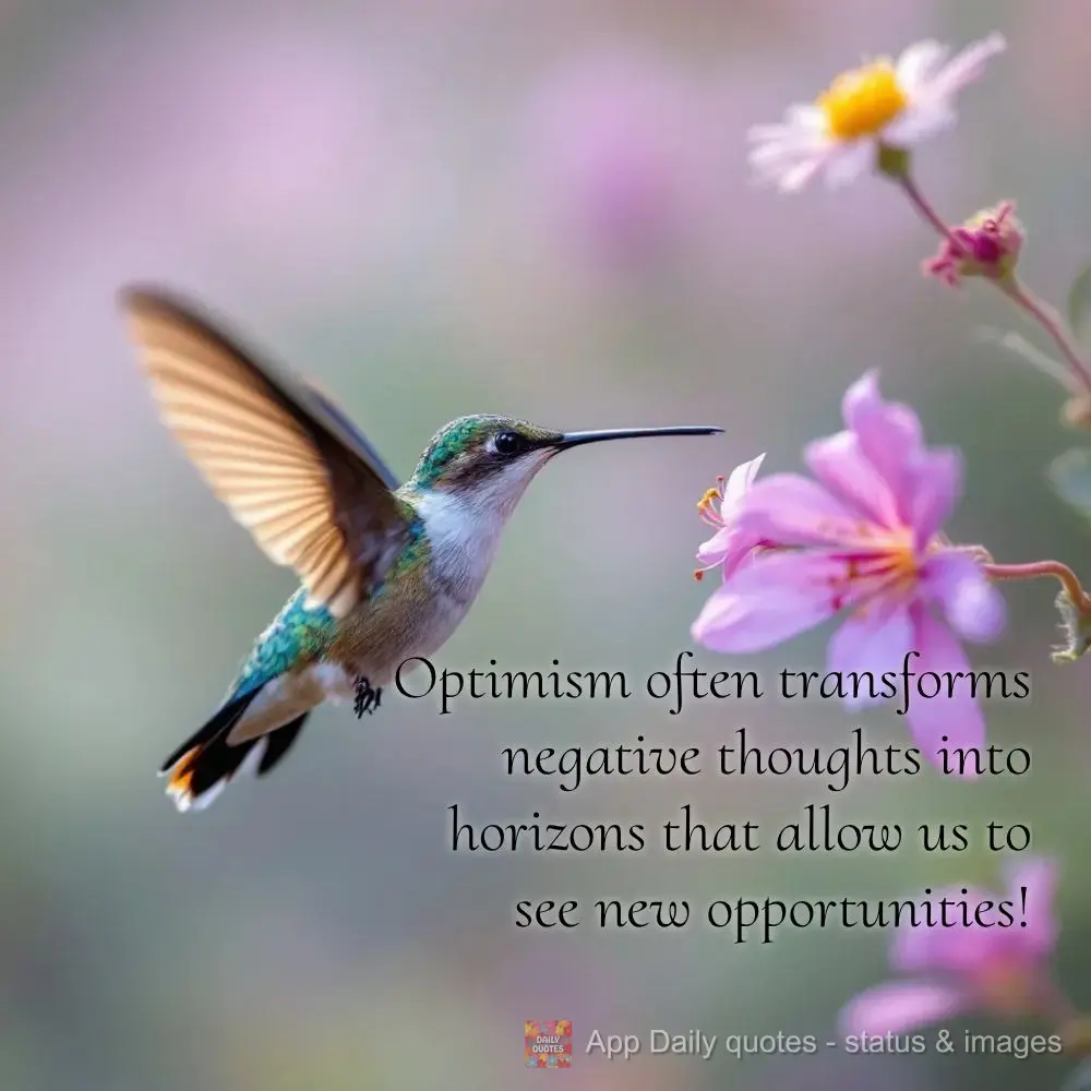 Optimism often transforms negative thoughts into horizons that allow us to see new opportunities!