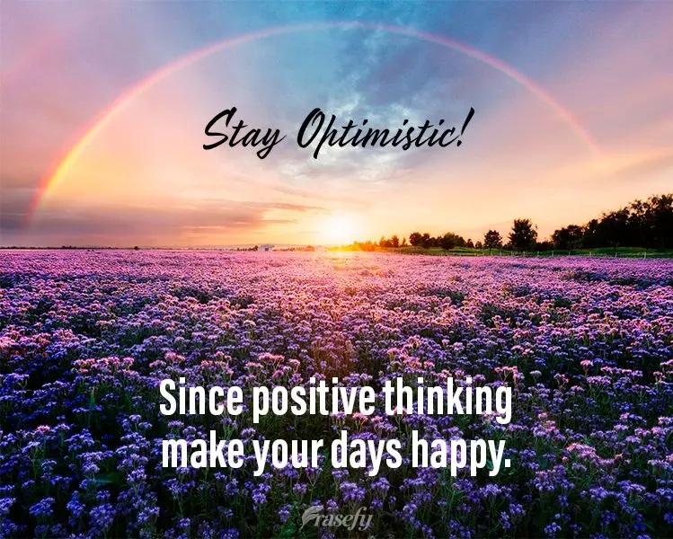 Mantenha-se Otimista! Pois é de pensamentos positivos que se fazem dias felizes.