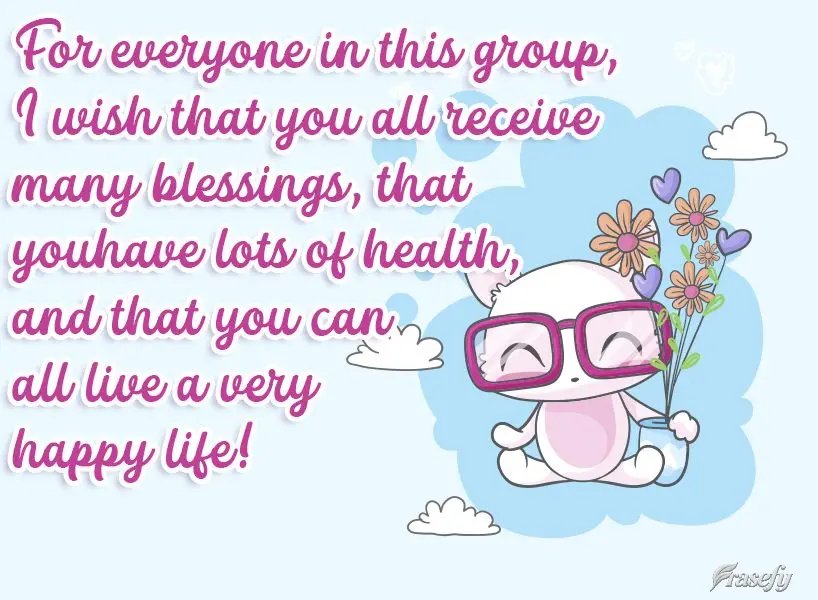 Para todos deste grupo desejo que recebam muitas bênçãos, que tenham muita saúde e que possam viver uma vida muito feliz!