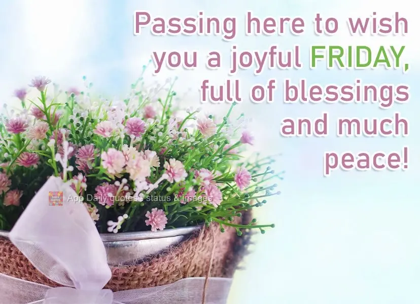 Passing by to wish you a joyful Friday, full of blessings and peace!
