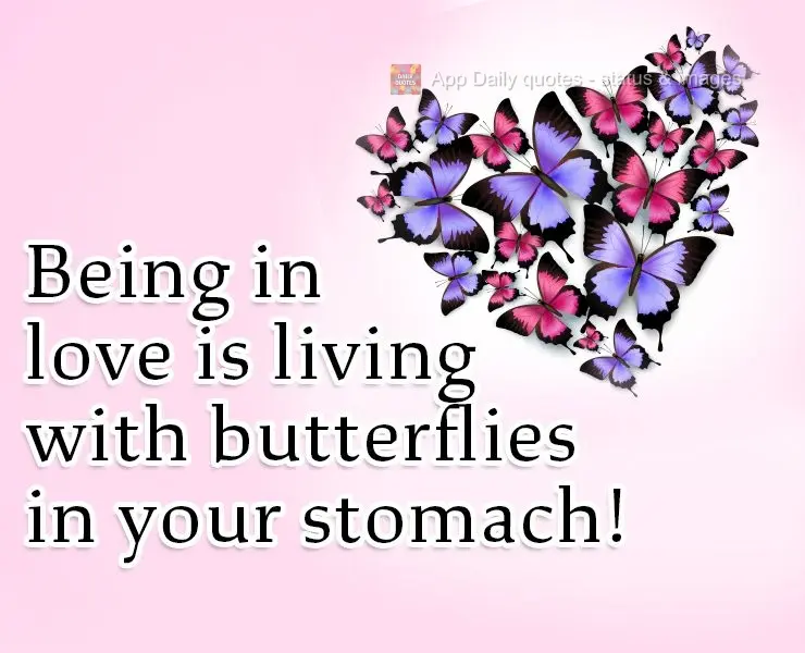 Being in love is living with butterflies in your stomach! 