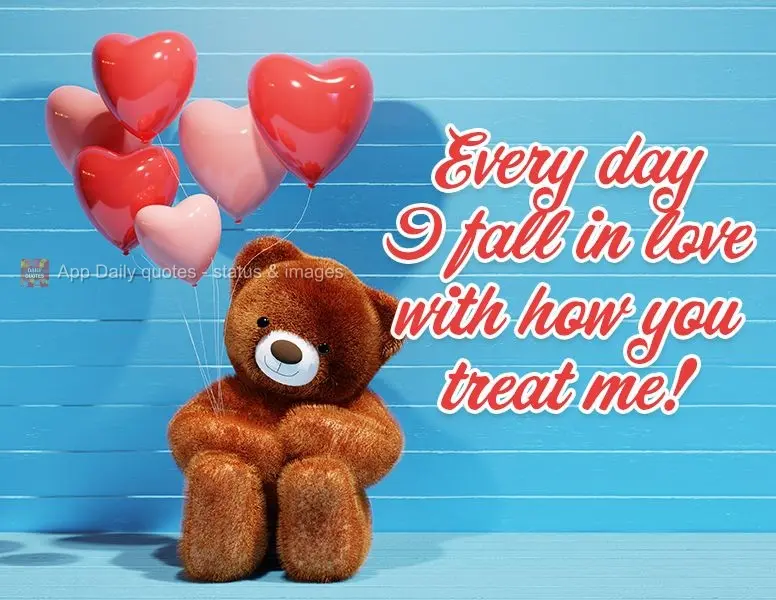 Every day I fall in love with how you treat me!