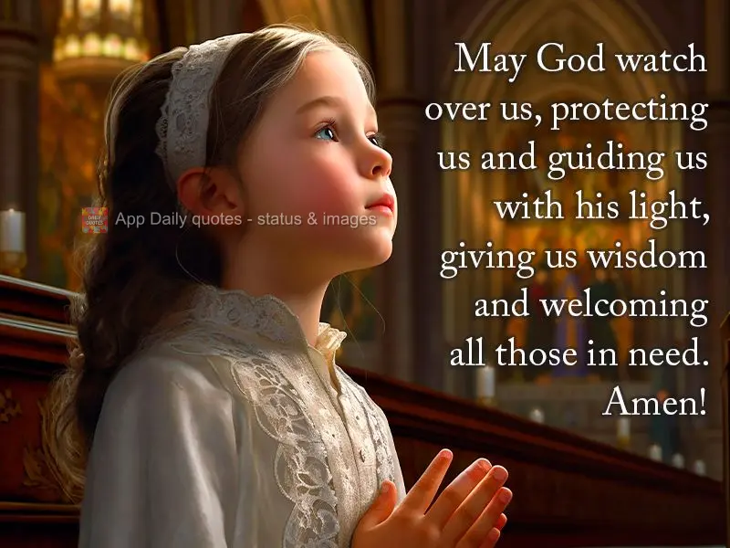 May God watch over us, protecting us and guiding us with his light, giving us wisdom and welcoming all those in need. Amen!