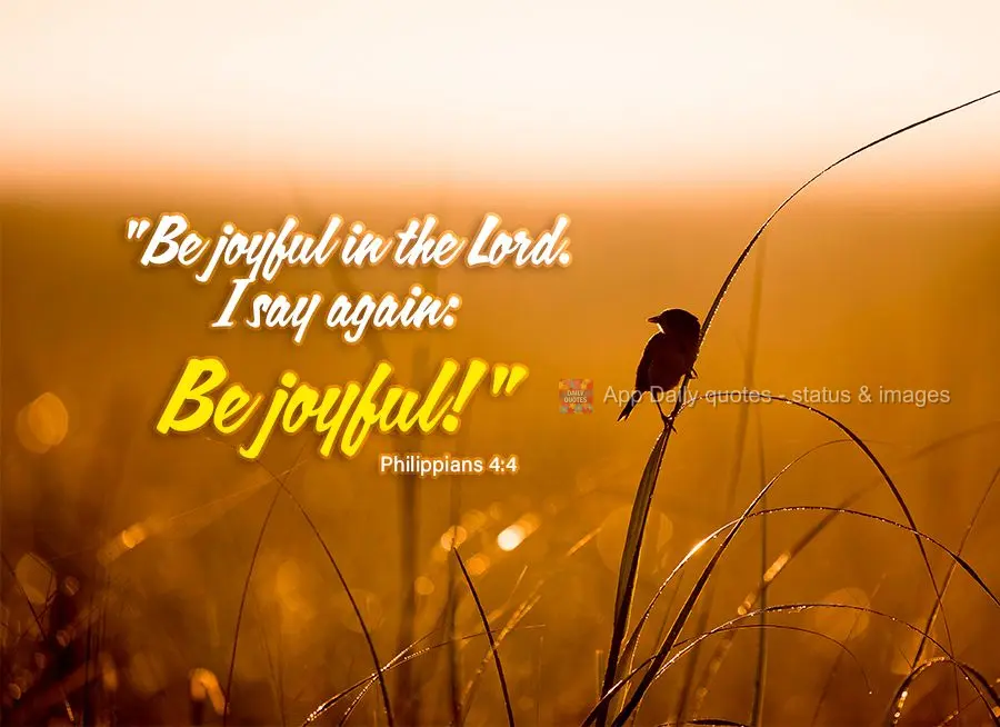  "Be joyful in the Lord. I say again: Be joyful!" Philippians 4:4