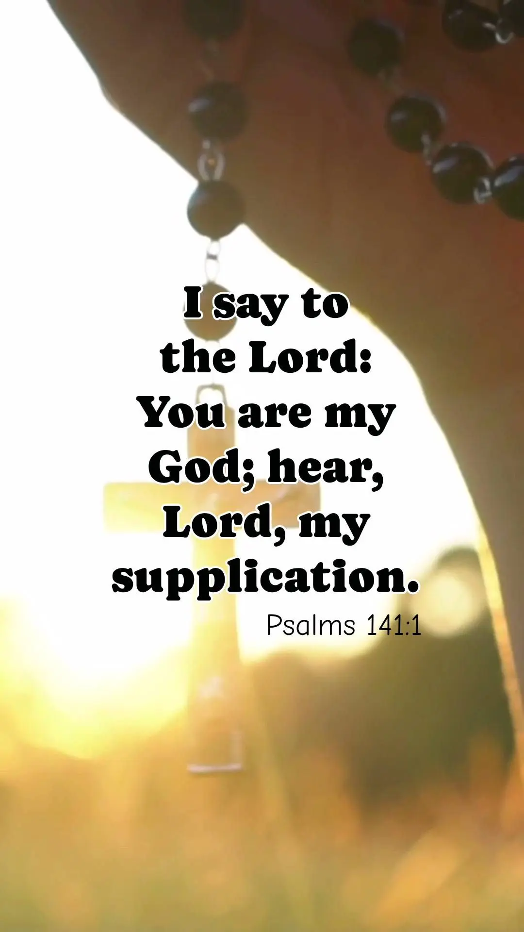 I say to the Lord: You are my God; hear, Lord, my supplication. Psalms 141:1