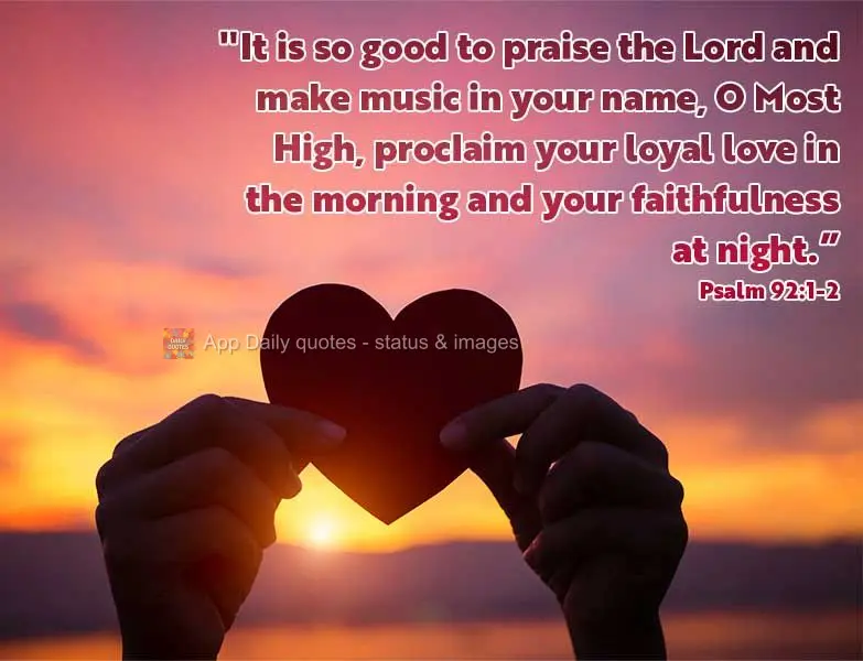 "It is so good to praise the Lord and make music in Your name, O Most High; proclaim your loyal love in the morning and your faith at night.” Psalm 92:...