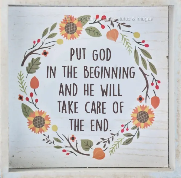 Put God at the beginning and He will take care of the end.
