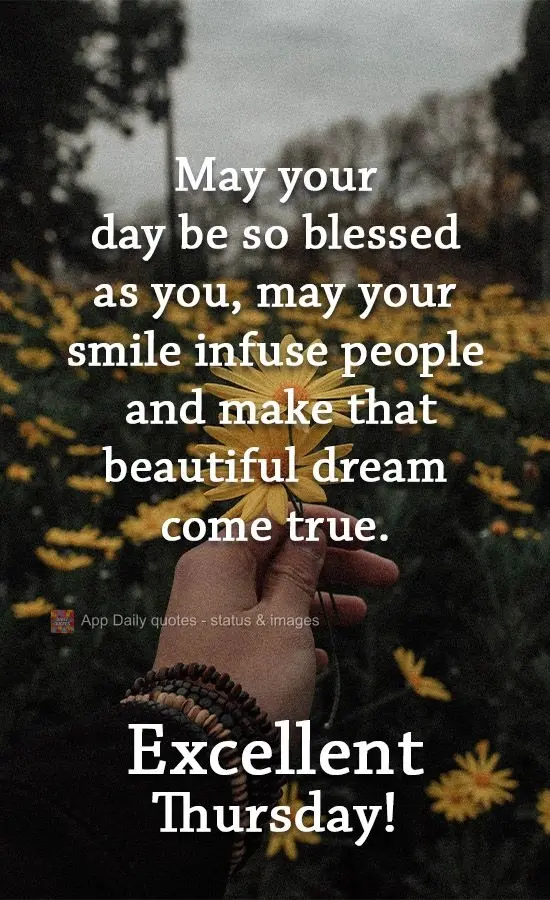 Que teu dia seja tão abençoado quanto você, que seu sorriso contagie as pessoas e que consiga realizar aquele lindo sonho! 
 Excelente Quinta-feira!...