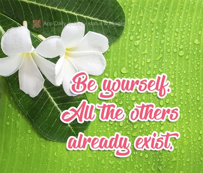 Be yourself. All the others already exist.
