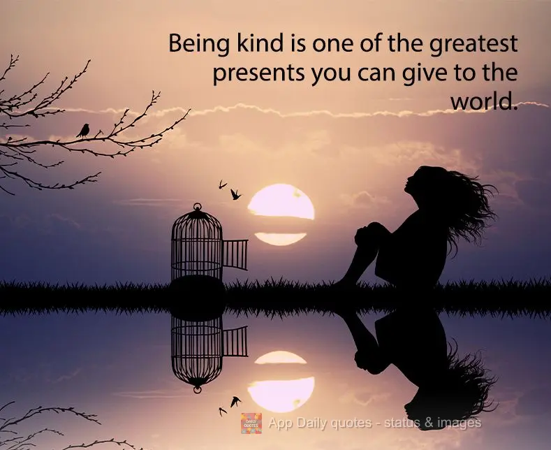 Being kind is one of the greatest presents you can give to the world.