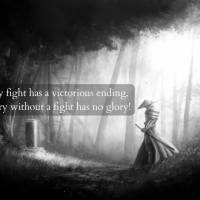Every worthy fight has a victorious ending, because victory without a fight has no glory!