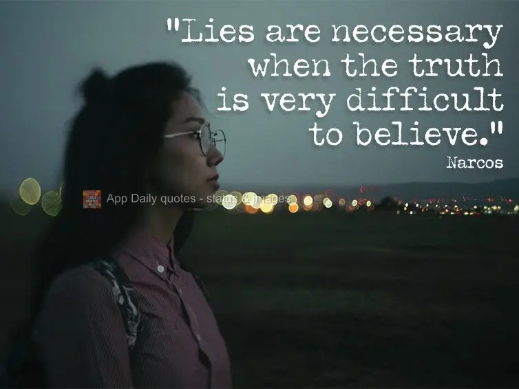 "Lies are necessary when the truth is very difficult to believe." Narcos