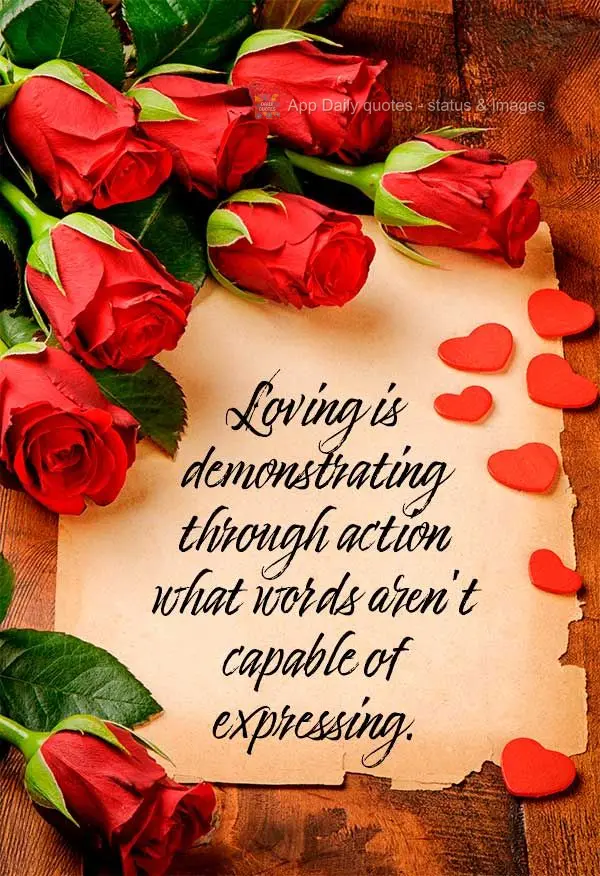 Loving is demonstrating through action what words aren't capable of expressing.