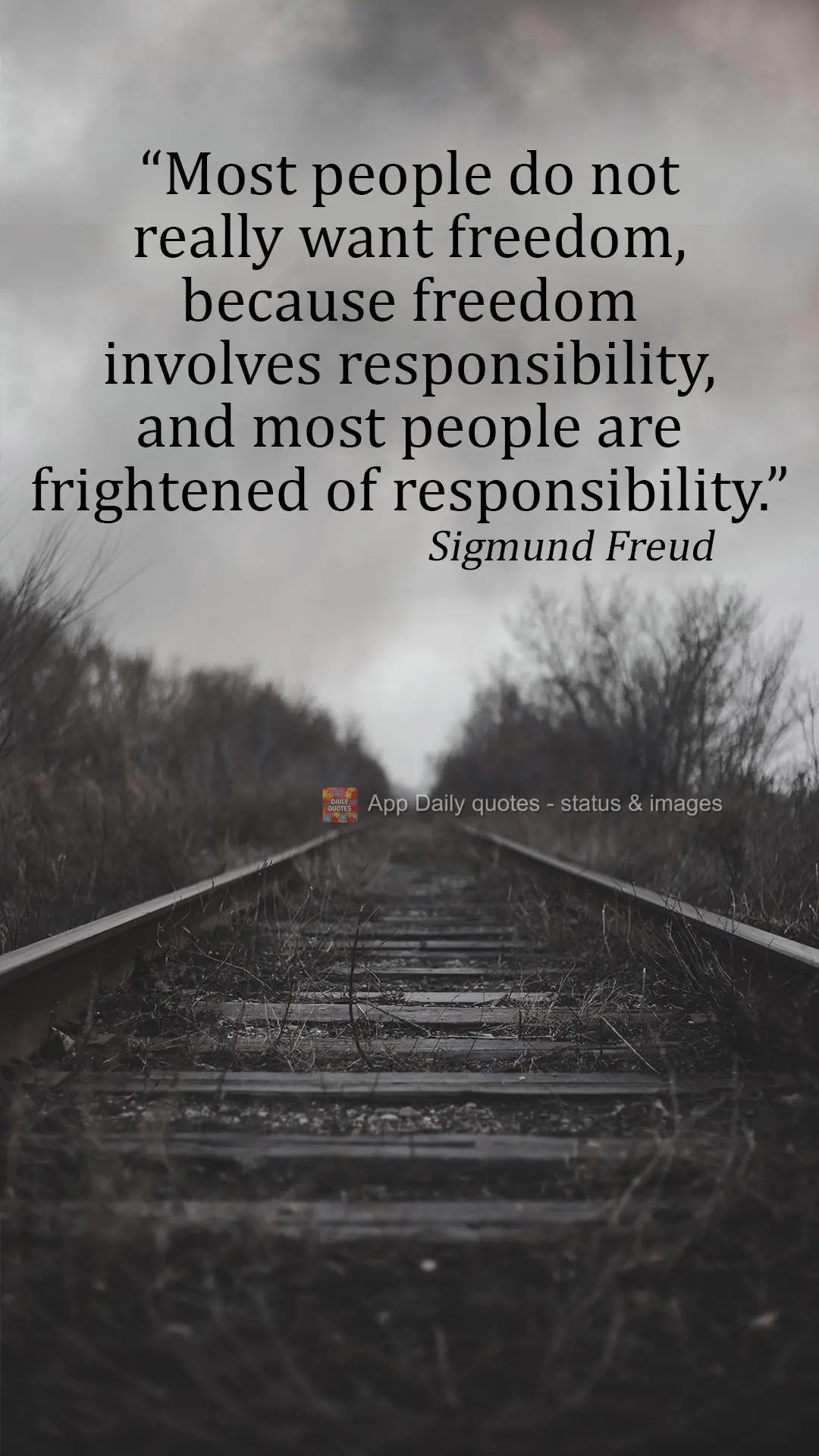 Most people do not really want freedom, because freedom involves responsibility, and most people are frightened of responsibility. Sigmund Freud