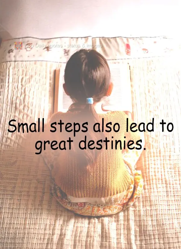 Small steps also lead to great destinies.