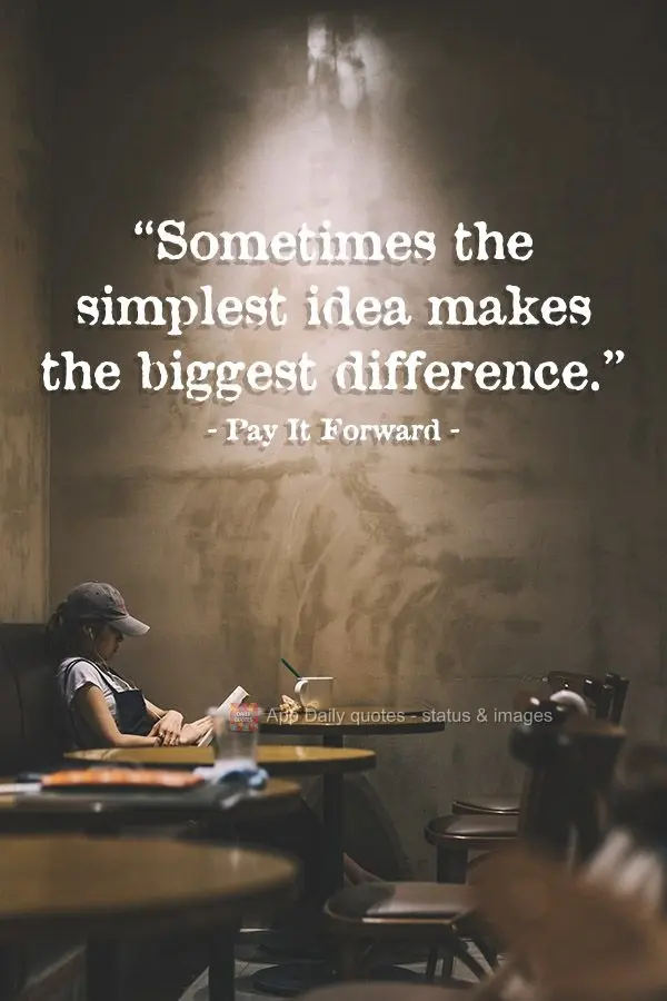 "Sometimes the simplest idea makes the biggest difference." Pay It Forward