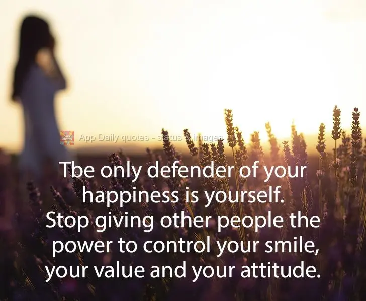 The only defender of your happiness is yourself. Stop giving other people the power to control your smile, your value, and your attitude.