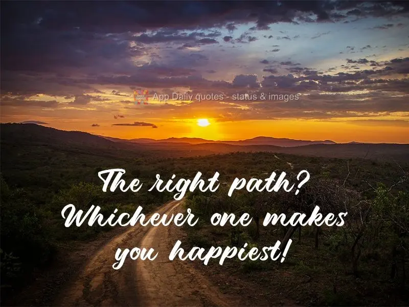 The right path? Whichever one makes you happiest! 