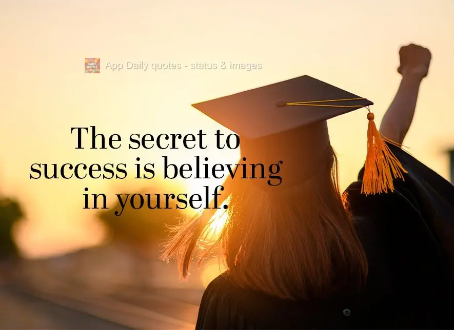 The secret to success is believing in yourself.
