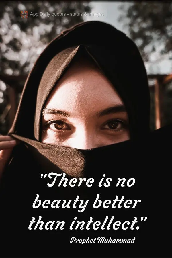 "There is no beauty greater than intellect." Prophet Muhammad