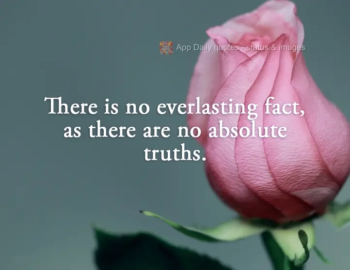 There is no eternal facts, just as there are no absolute truths.
