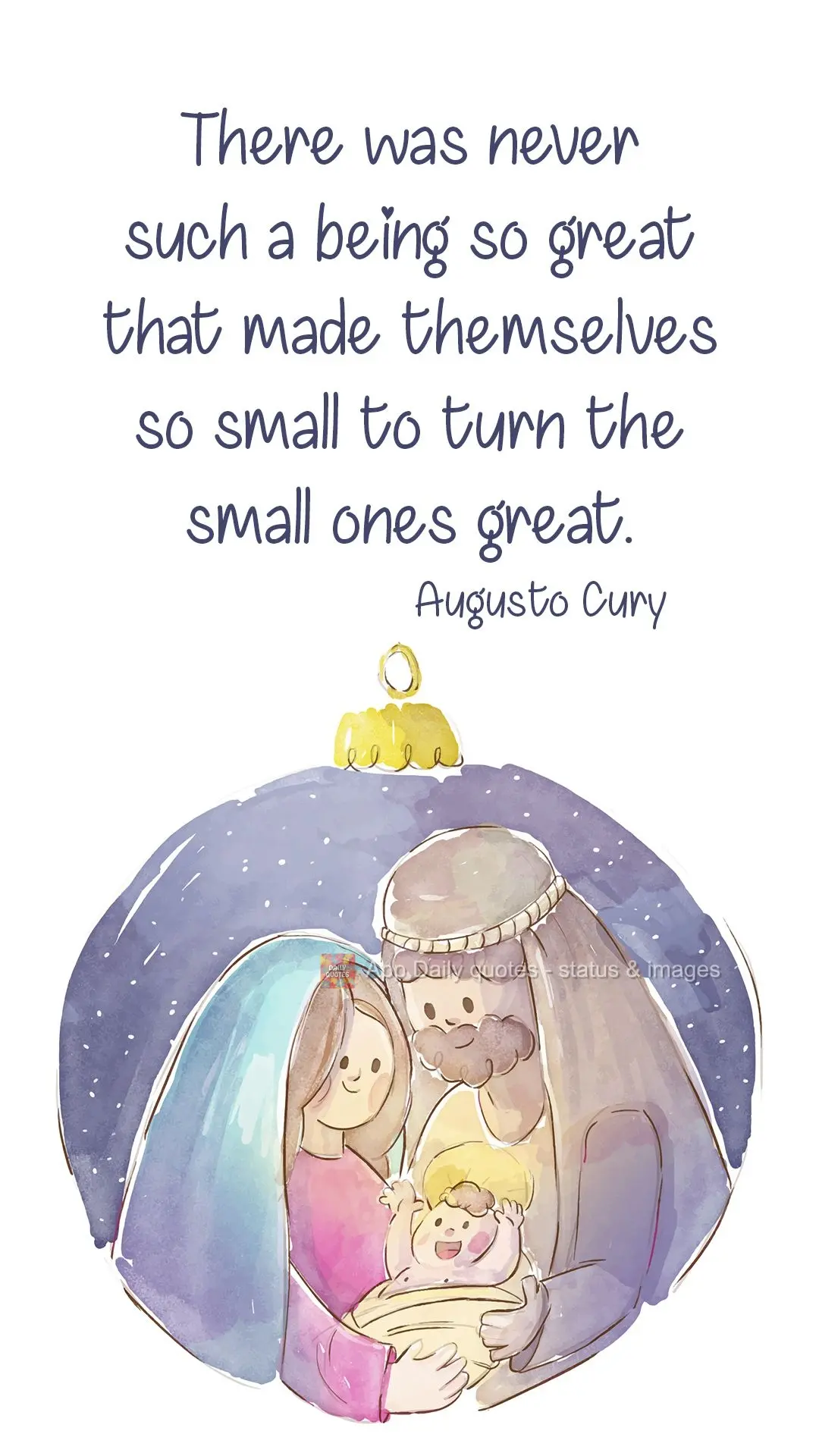 There was never such a being so great that made themselves so small to turn the small ones great.  Augusto Cury