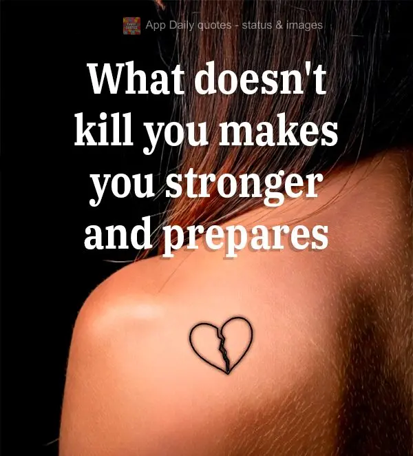 What doesn't kill you makes you stronger and prepares you for bigger things.