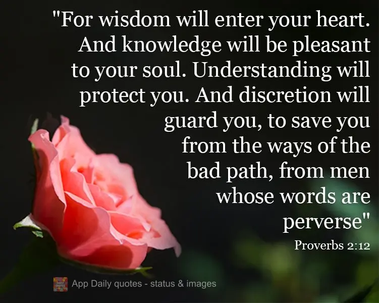 "When wisdom enters your heart and knowledge is pleasant to your soul, understanding will protect you. Discretion will guard you and save you from the ba...