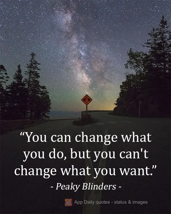 You can change what you do, but you can't change what you want.  Peaky Blinders