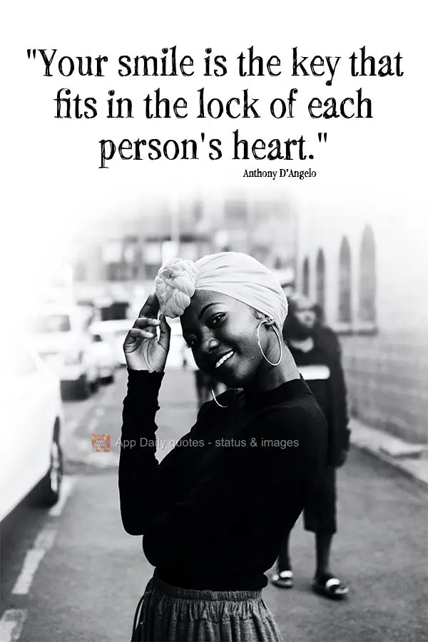 "Your smile is the key that fits in the lock of each person's heart." Anthony D’Angelo