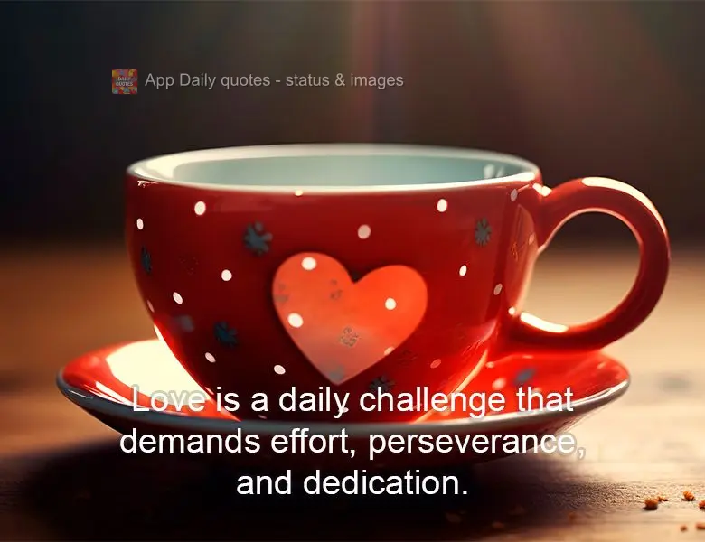Love is a daily challenge that demands effort, perseverance, and dedication.