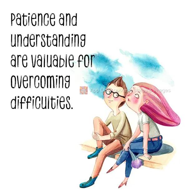 Patience and understanding are valuable for overcoming difficulties.