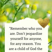 "Remember who you are. Don't jeopardize yourself for anyone, for any reason. You are a child of God the All-Powerful. Live this truth."  Lysa TerKeurst...