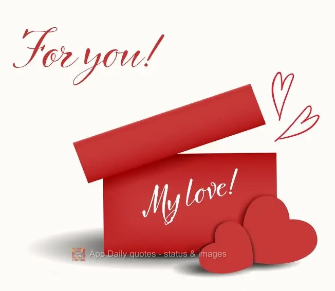 For you! My love!