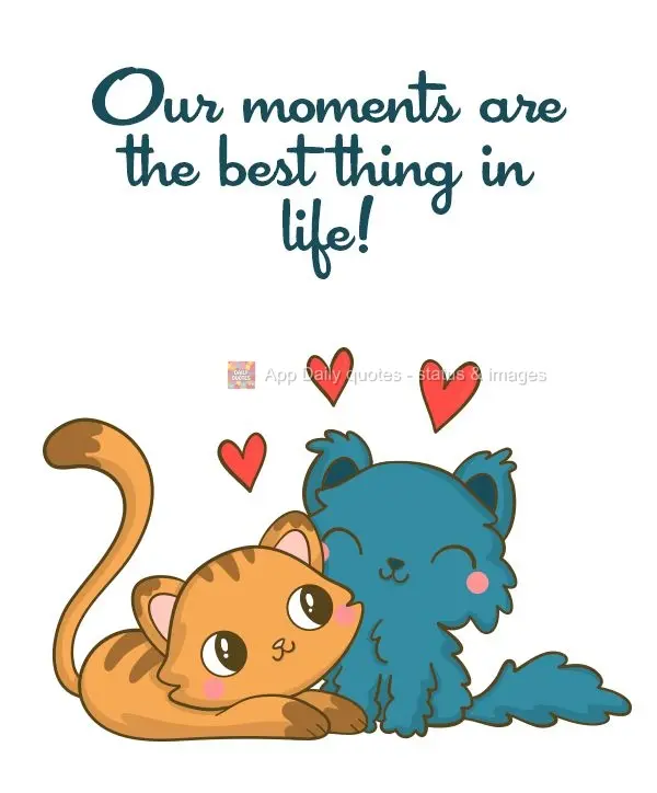 Our moments are the best things in life!