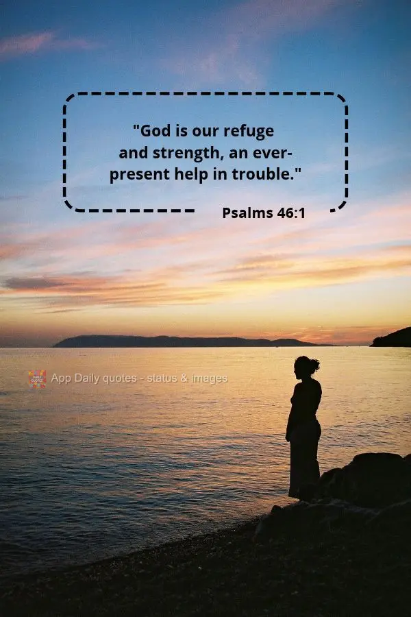 "Deus é o nosso refúgio e fortaleza, socorro bem presente na angústia." Salmos 46:1 