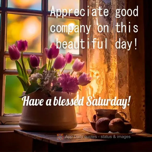 Appreciate good company on this beautiful day! Have a blessed Saturday!